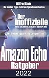 Amazon Echo – der inoffizielle Ratgeber: Die besten Tipps zu ihrem Sprachassistenten: Alexa, Echo, Echo Dot, Skills und Smart Home